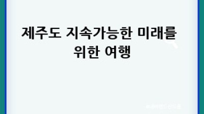 제주도 여행: 자연, 기후, 관광 그리고 지속가능한 미래